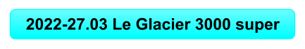 2022-27.03 Le Glacier 3000 super